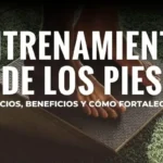Entrenamiento de pies: ejercicios, beneficios y cómo fortalecerlos