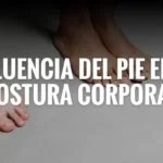 Influencia del pie en la postura corporal